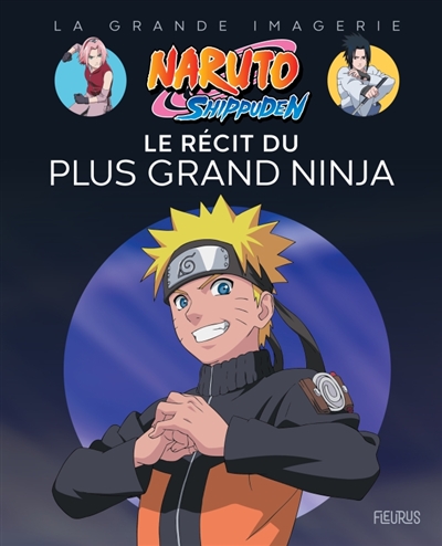 NARUTO SHIPPUDEN : LE RECIT DU PLUS GRAND NINJA NARUTO SHIPPUDEN : LE RECIT DU PLUS GRAND NINJA