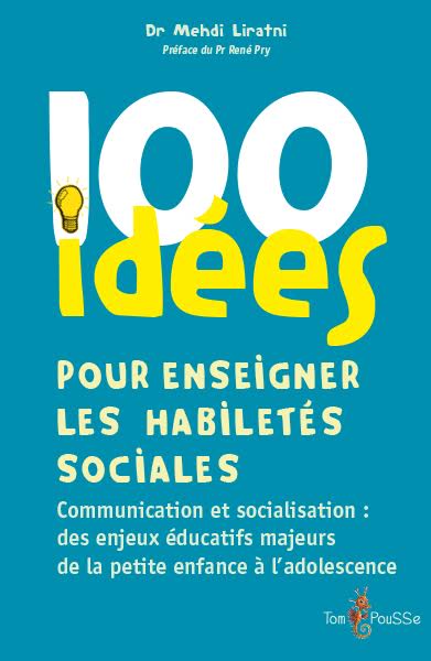 100 IDEES POUR ENSEIGNER LES HABILETES SOCIALES : COMMUNICATION ET SOCIALISATION : DES ENJEUX EDUCATIFS MAJEURS DE LA PETITE ENFANCE A L