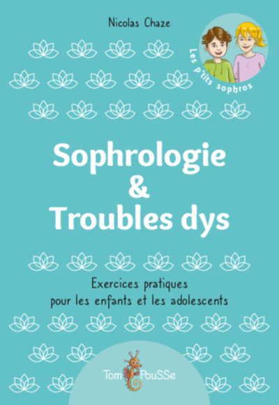 SOPHROLOGIE & TROUBLES DYS : EXERCICES PRATIQUES POUR LES ENFANTS ET LES ADOLESCENTS