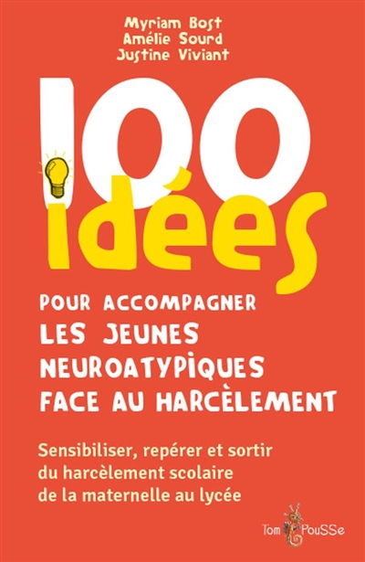 100 IDEES POUR ACCOMPAGNER LES JEUNES NEUROATYPIQUES FACE AU HARCELEMENT : SENSIBILISER, REPERER ET SORTIR DU HARCELEMENT SCOLAIRE DE LA MATERNELLE AU LYCEE