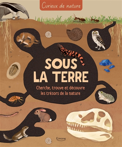 SOUS LA TERRE : CHERCHE, TROUVE ET DECOUVRE LES TRESORS DE LA NATURE