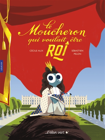 LE MOUCHERON QUI VOULAIT ETRE ROI : LOUIS XIV