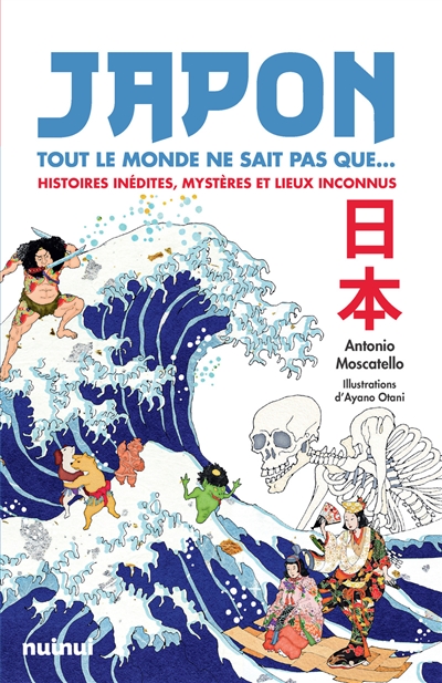 JAPON : TOUT LE MONDE NE SAIT PAS QUE... : HISTOIRES INEDITES, MYSTERES ET LIEUX INCONNUS