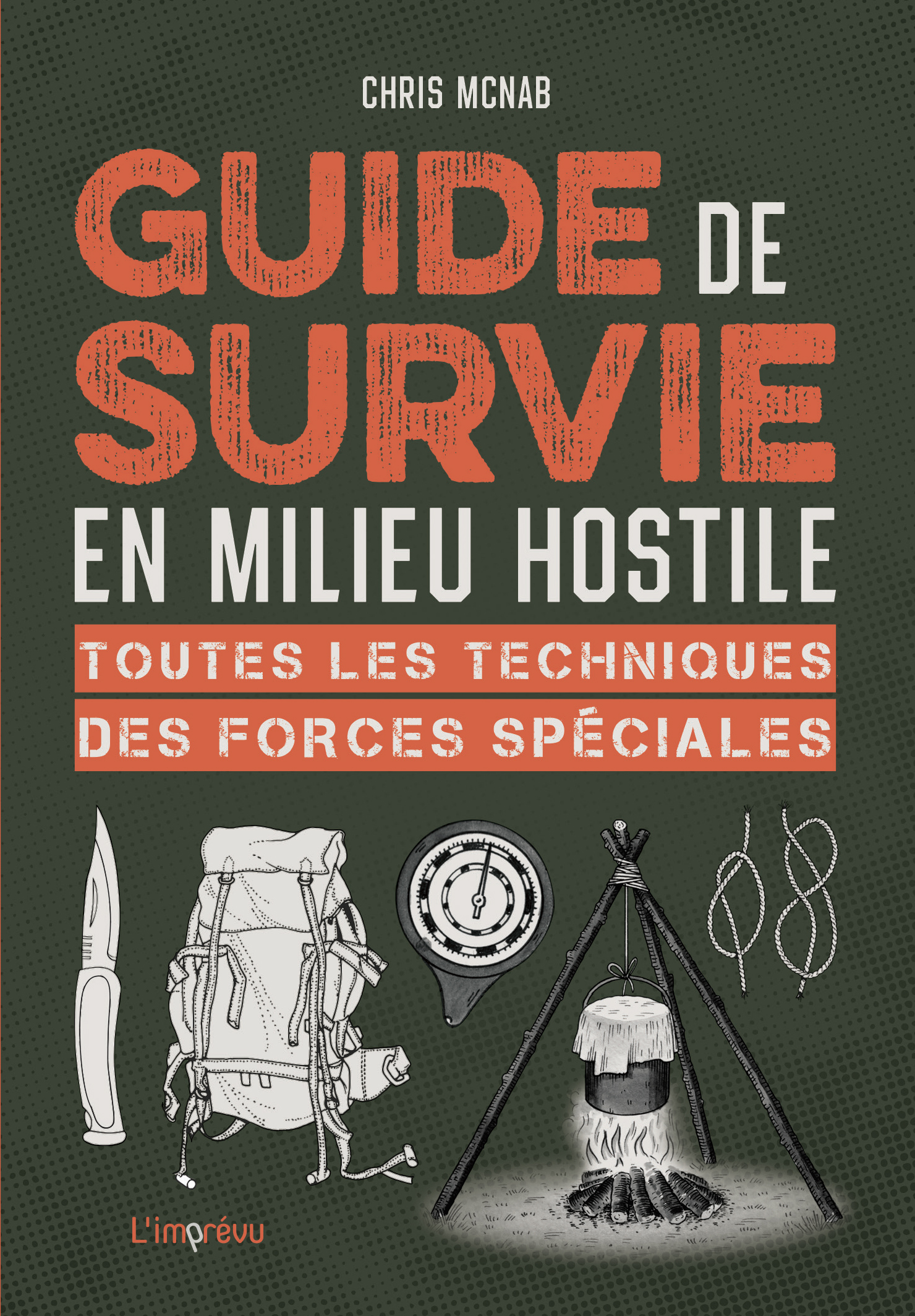 GUIDE DE SURVIE EN MILIEU HOSTILE : TOUTES LES TECHNIQUES DES FORCES SPECIALES
