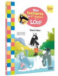 Mes lectures de 1re primaire avec loup - Mes lectures de 1re primaire avec loup - Tous à l'eau ! Mes lectures de 1re primaire avec loup - Mes lectures de 1re primaire avec loup - Tous à l'eau !
