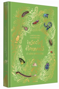 L'anthologie illustrée des insectes étonnants et autres petites bêtes L'anthologie illustrée des insectes étonnants et autres petites bêtes